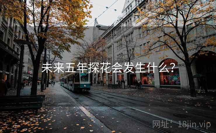 未来五年探花会发生什么？  第2张
