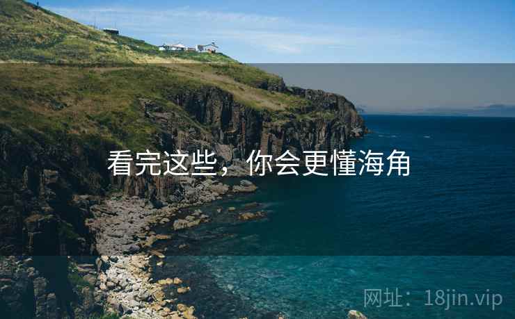 看完这些，你会更懂海角