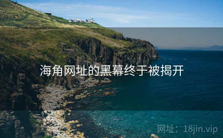 海角网址的黑幕终于被揭开