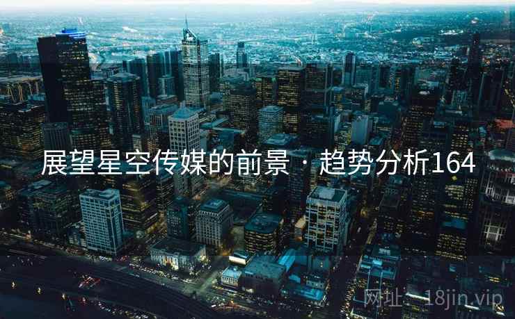 展望星空传媒的前景 · 趋势分析164