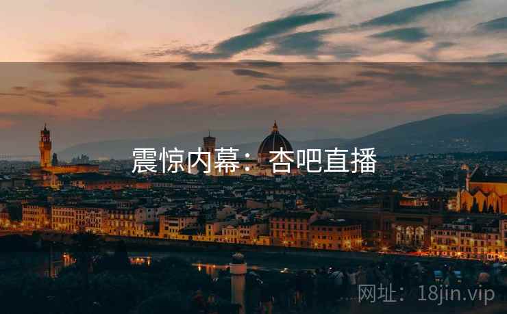 震惊内幕：杏吧直播