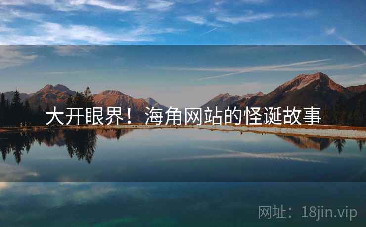 大开眼界！海角网站的怪诞故事