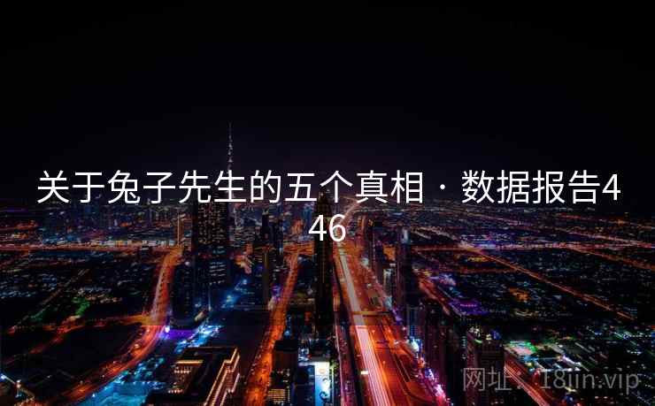 关于兔子先生的五个真相 · 数据报告446
