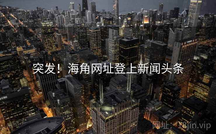 突发!海角网址登上新闻头条