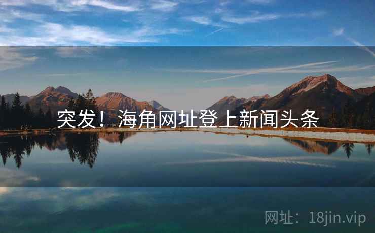 突发!海角网址登上新闻头条