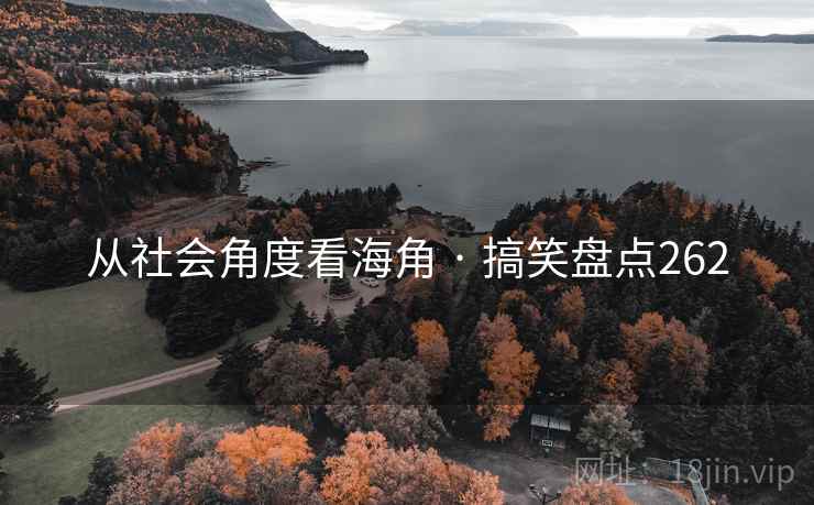 从社会角度看海角 · 搞笑盘点262