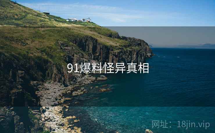 91爆料怪异真相