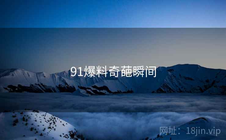 91爆料奇葩瞬间