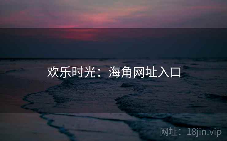 欢乐时光:海角网址入口